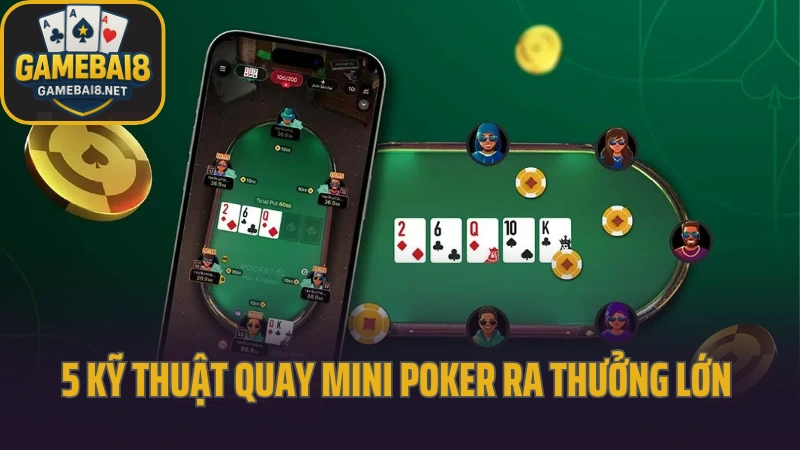 Kỹ thuật quay mini poker ra thưởng lớn từ chuyên gia 5 5 kỹ thuật quay mini poker ra thưởng lớn thực chiến