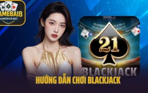 Hướng Dẫn Chơi Blackjack Từ A–Z – Luật Chơi Và Cách Tính Điểm Chuẩn