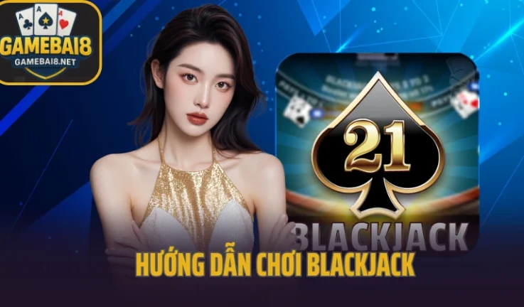 Hướng Dẫn Chơi Blackjack Từ A–Z – Luật Chơi Và Cách Tính Điểm Chuẩn