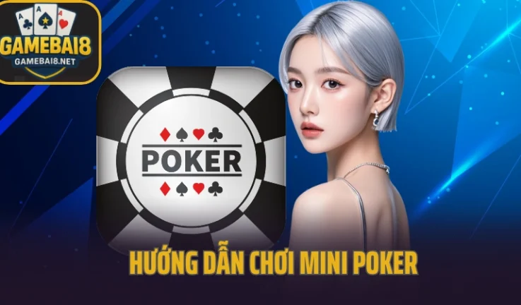 Mini Poker Là Gì? Cách Chơi Mini Poker Đơn Giản Dễ Hiểu Nhất