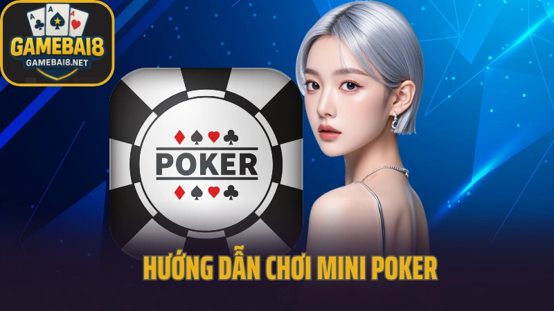 Mini Poker Là Gì? Cách Chơi Mini Poker Đơn Giản Dễ Hiểu Nhất