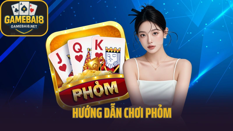 Hướng dẫn chơi phỏm online – cách đánh bài và ăn gà cực nhanh