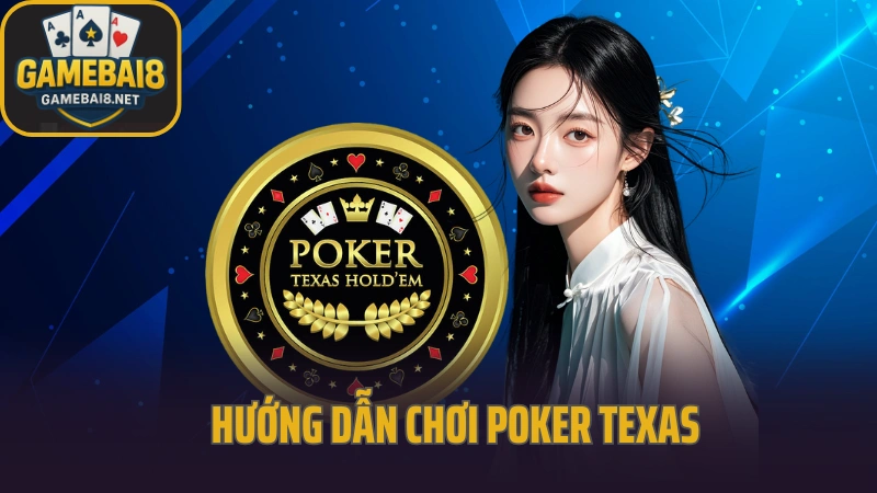 Texas hold’em cơ bản – hướng dẫn chơi poker texas từng bước