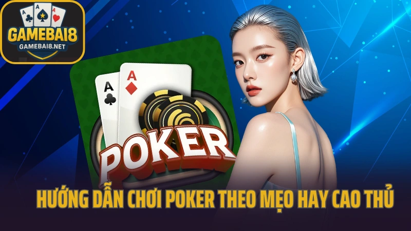 Hướng dẫn chơi poker hiểu luật và cách bluff chuẩn 5 Hướng dẫn chơi poker theo mẹo hay của cao thủ