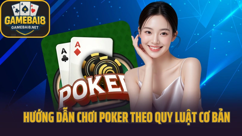 Hướng dẫn chơi poker hiểu luật và cách bluff chuẩn 2 Hướng dẫn chơi poker theo quy luật cơ bản