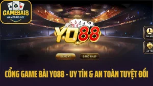 Cổng game bài yo88: uy tín & an toàn tuyệt đối