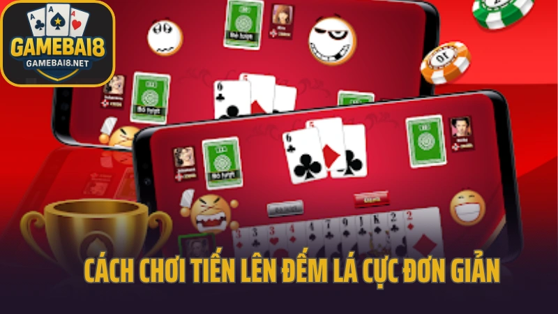 Tiến lên đếm lá hết bài trước là người thắng 4 Cách chơi tiến lên đếm lá cực đơn giản
