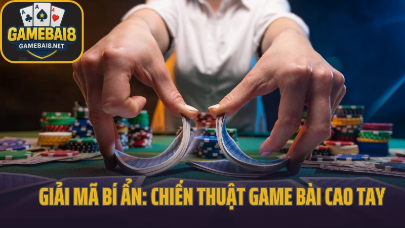 Giải Mã Bí Ẩn: Chiến Thuật Game Bài Cao Tay