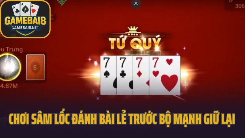 Sâm lốc - khiến đối thủ phải bỏ lượt nhờ bài điêu luyện 6 Chơi sâm lốc đánh bài lẻ trước bộ mạnh giữ lại