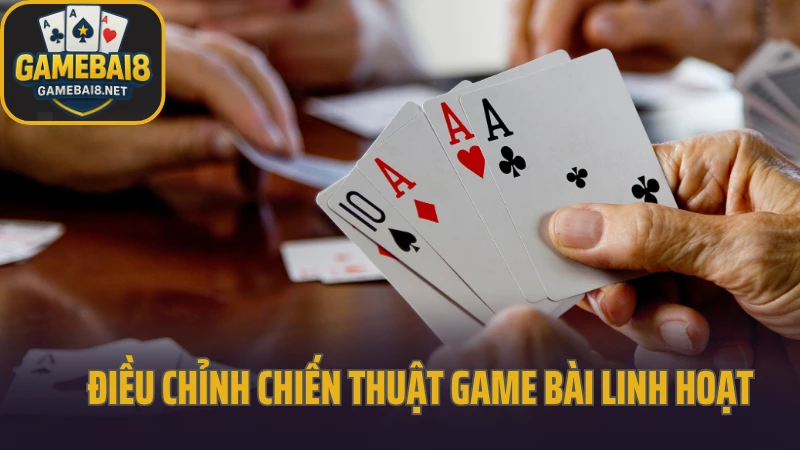 Chiến thuật game bài dễ áp dụng nhưng hiệu quả 5 Điều chỉnh chiến thuật game bài linh hoạt khi chơi