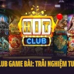Hitclub game bài: trải nghiệm tuyệt vời