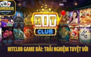 Hitclub Game Bài: Trải Nghiệm Tuyệt Vời
