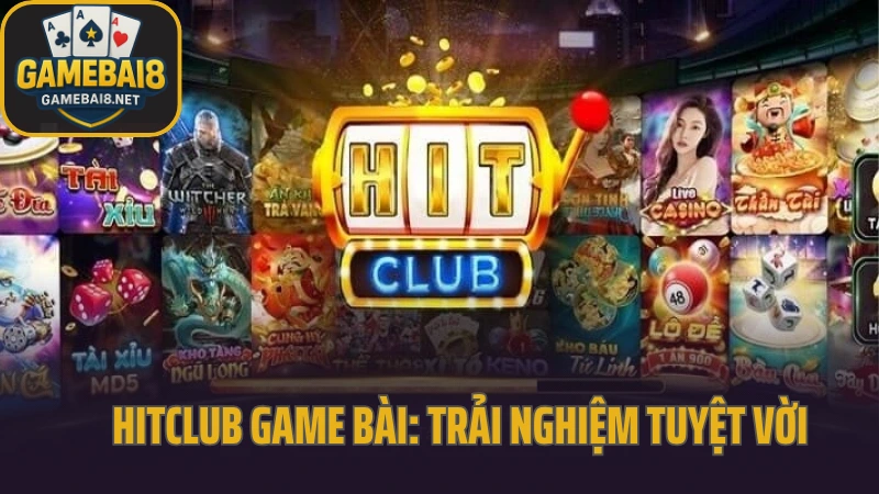 Hitclub game bài: trải nghiệm tuyệt vời