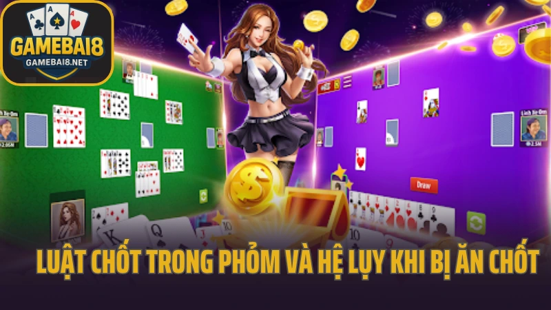 Chiến lược giữ phỏm không bị ăn chốt từ đối thủ 3 Luật chốt trong phỏm và hệ lụy khi bị ăn chốt