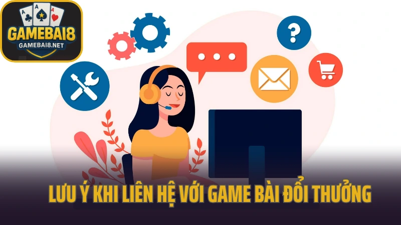 Liên hệ 3 Lưu ý khi liên hệ với game bài đổi thưởng