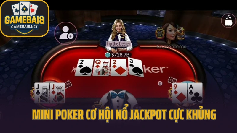 Mini poker - nhấn quay và đợi điều bất ngờ xảy ra 2 Mini poker cơ hội nổ jackpot cực khủng