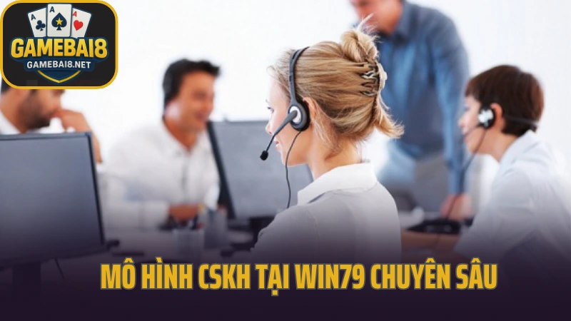 Win79 - sân chơi quen thuộc với người chơi yêu thích sự ổn định 5 Mô hình cskh tại win79 chuyên sâu