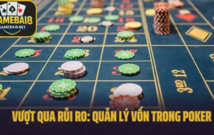 Vượt Qua Rủi Ro: Quản Lý Vốn Trong Poker – Con Đường Tới Thành Công