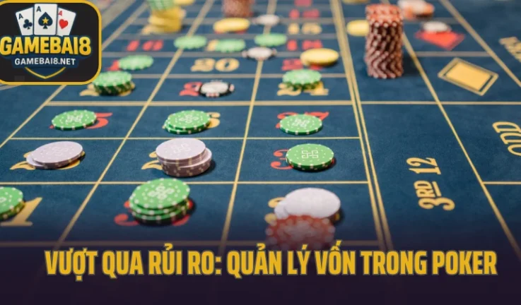 Vượt Qua Rủi Ro: Quản Lý Vốn Trong Poker – Con Đường Tới Thành Công