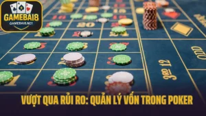 Vượt qua rủi ro: quản lý vốn trong poker – con đường tới thành công