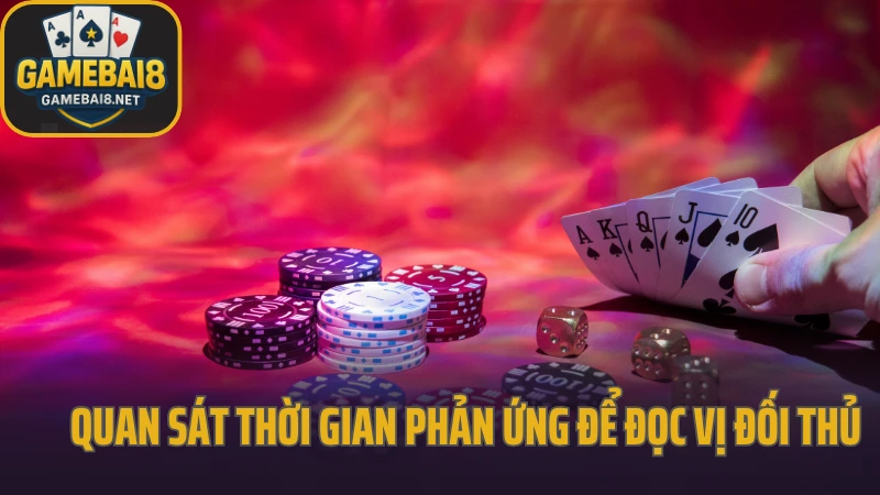 Bí kíp đọc ván bài poker không sai một nhịp từ chuyên gia 3 Quan sát thời gian phản ứng để đọc vị đối thủ