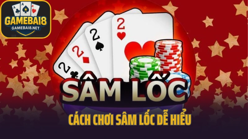 Cách chơi sâm lốc dễ hiểu – đánh bại mọi đối thủ trong vài ván