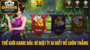 Thế giới game bài: bí mật ít ai biết để luôn thắng