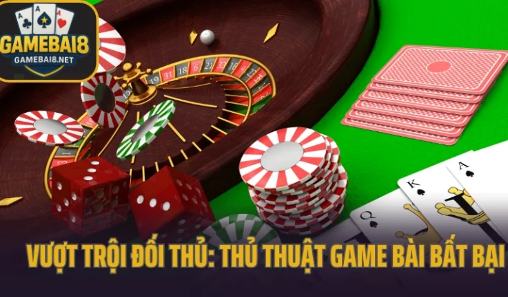 Vượt Trội Đối Thủ: Thủ Thuật Game Bài Bất Bại