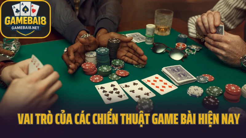 Chiến thuật game bài dễ áp dụng nhưng hiệu quả 2 Vai trò của các chiến thuật game bài hiện nay