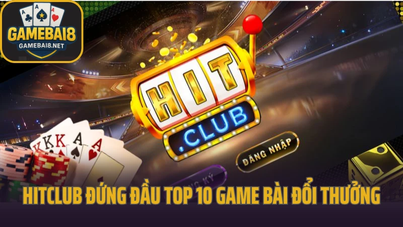 Game bài đổi thưởng – Top 10 Game Bài Đổi Thưởng Hitclub đứng đầu top 10 game bài đổi thưởng